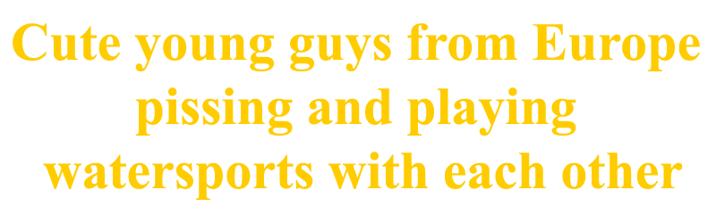 pissing men piss fetish boyspissing boys golden showers